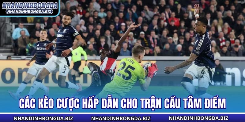 Các kèo cược hấp dẫn cho trận cầu tâm điểm