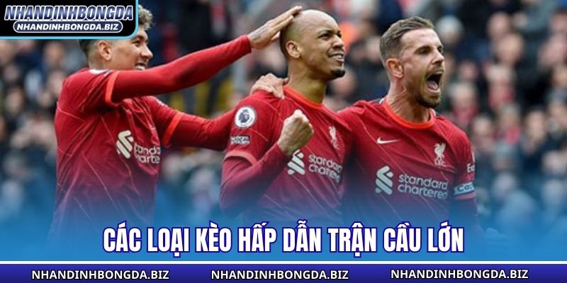 Các loại kèo hấp dẫn trận cầu lớn