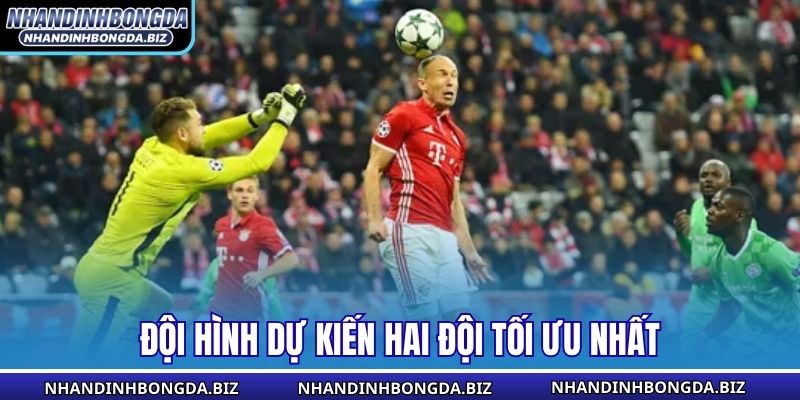 Đội hình dự kiến hai đội tối ưu nhất