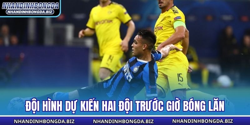 Đội hình dự kiến hai đội trước giờ bóng lăn