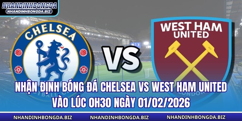 Nhận Định Bóng Đá Chelsea vs West Ham United