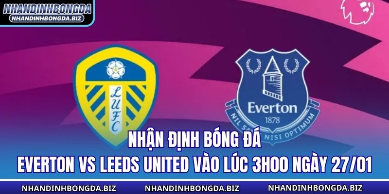 Nhận Định Bóng Đá Everton vs Leeds United