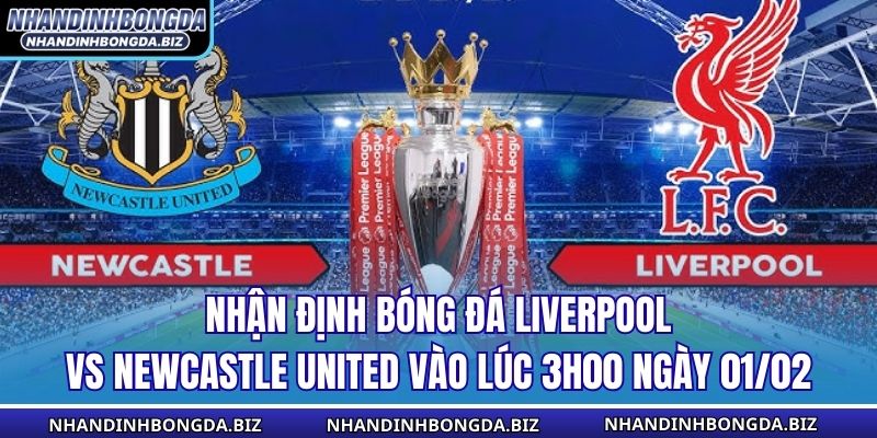 Nhận Định Bóng Đá Liverpool vs Newcastle United