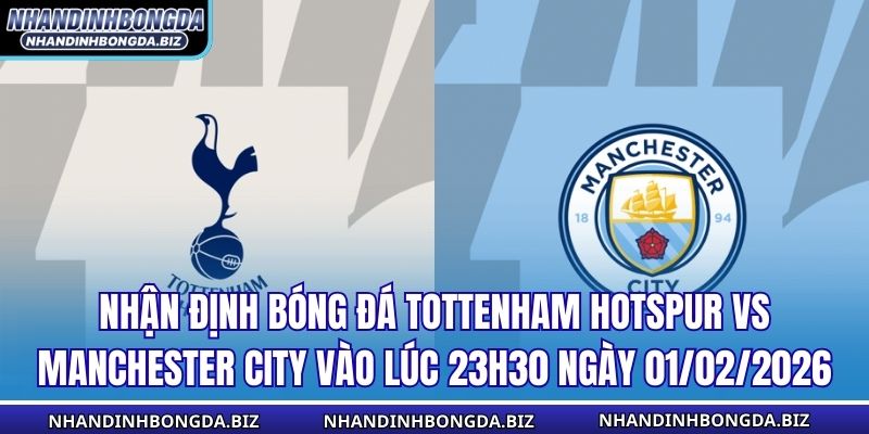 Nhận Định Bóng Đá Tottenham Hotspur vs Manchester City