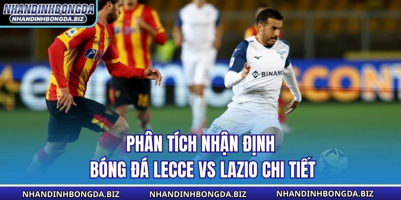 Phân tích nhận định bóng đá Lecce vs Lazio chi tiết