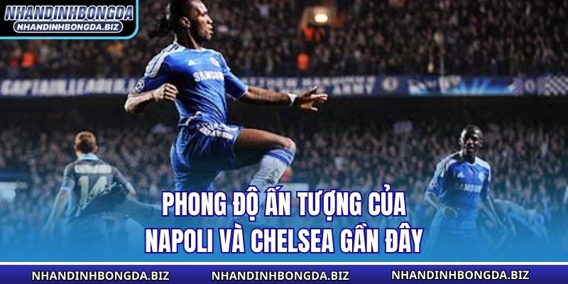 Phong độ ấn tượng của Napoli và Chelsea gần đây