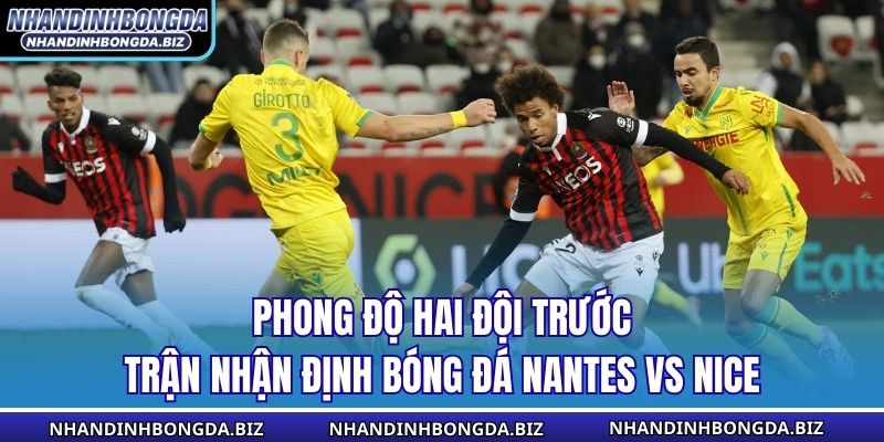 Phong độ hai đội trước trận nhận định bóng đá Nantes vs Nice