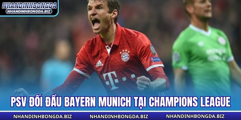 PSV đối đầu Bayern Munich tại Champions League