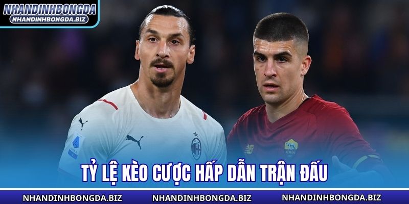 Tỷ lệ kèo cược hấp dẫn trận đấu